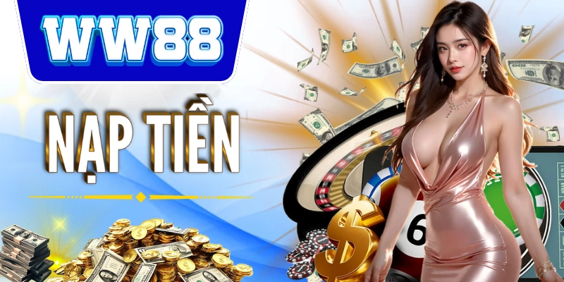 Nạp Tiền Nhà Cái WW88 - Hướng Dẫn An Toàn Và Hiệu Quả Các bước nạp tiền tại nhà cái đơn giản nhất